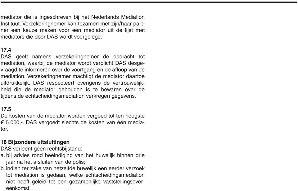 4 DAS geeft namens verzekeringnemer de opdracht tot mediation, waarbij de mediator wordt verplicht DAS desgevraagd te informeren over de voortgang en de afloop van de mediation.