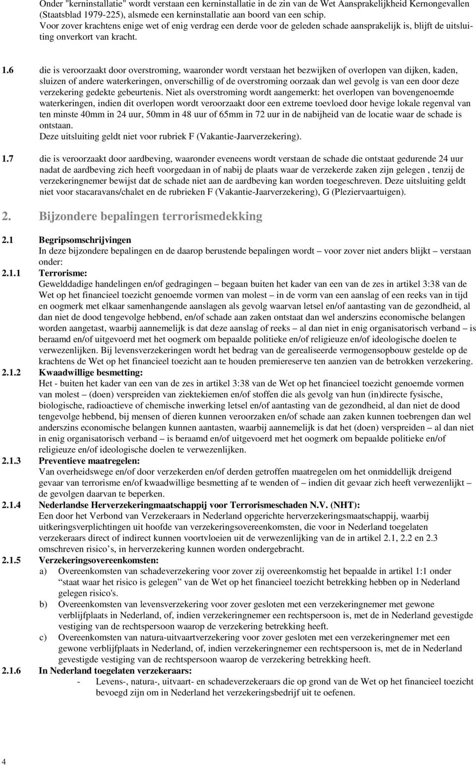 6 die is veroorzaakt door overstroming, waaronder wordt verstaan het bezwijken of overlopen van dijken, kaden, sluizen of andere waterkeringen, onverschillig of de overstroming oorzaak dan wel gevolg