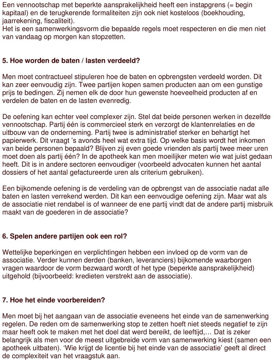 Men moet contractueel stipuleren hoe de baten en opbrengsten verdeeld worden. Dit kan zeer eenvoudig zijn. Twee partijen kopen samen producten aan om een gunstige prijs te bedingen.