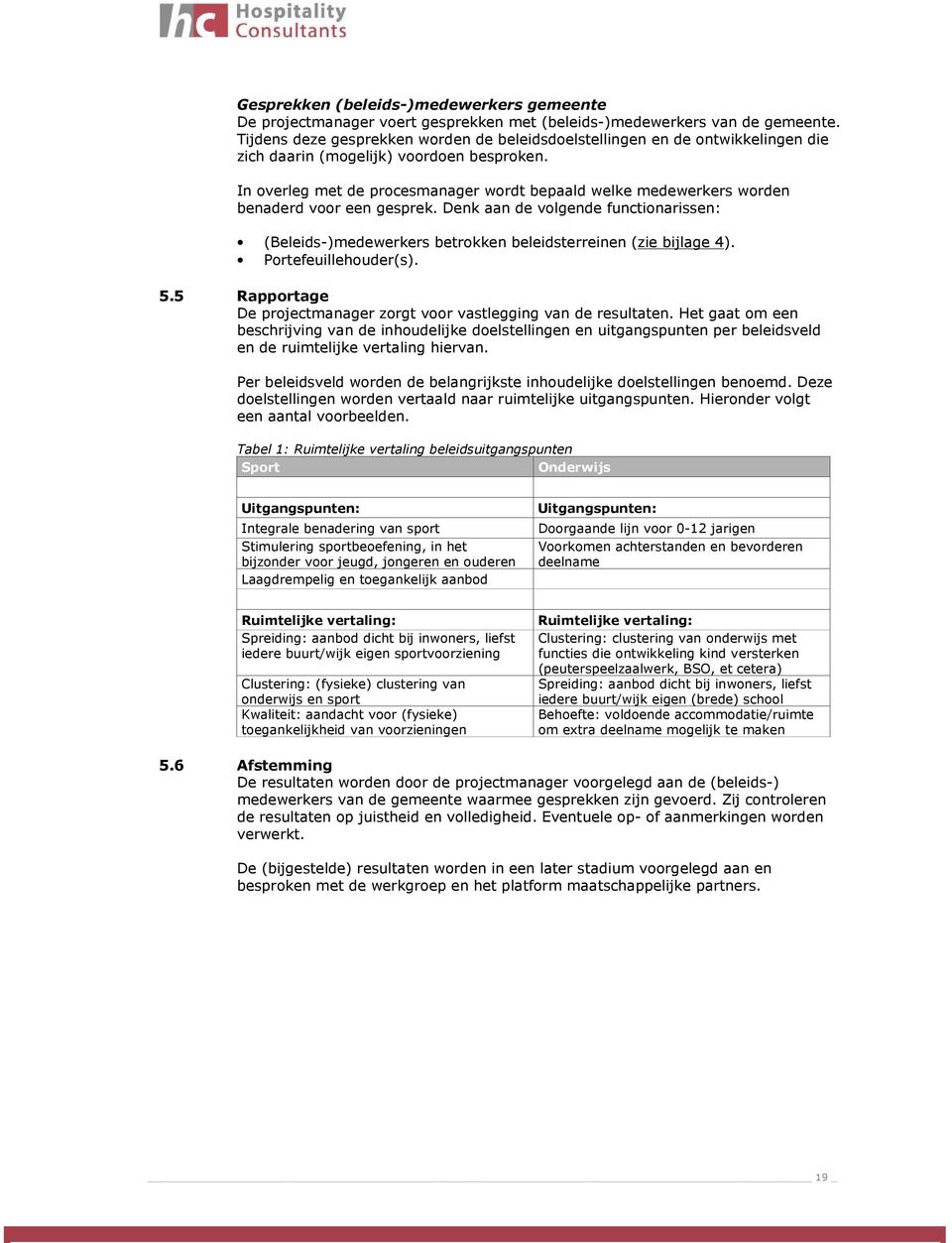 betrokken beleidsterreinen (zie bijlage 4) Portefeuillehouder(s) 55 Rapportage De projectmanager zorgt voor vastlegging van de resultaten Het gaat om een beschrijving van de inhoudelijke