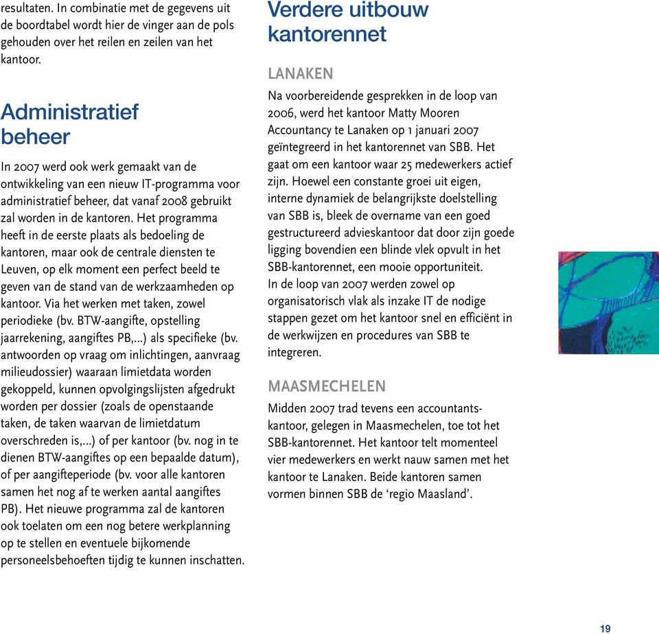 Het programma heeft in de eerste plaats als bedoeling de kantoren, maar ook de centrale diensten te Leuven, op elk moment een perfect beeld te geven van de stand van de werkzaamheden op kantoor.