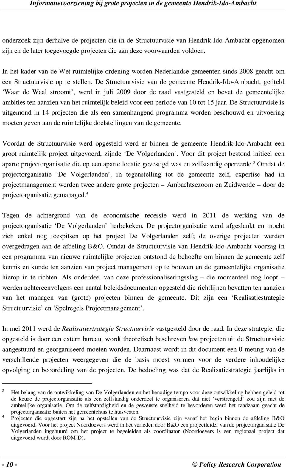 De Structuurvisie van de gemeente Hendrik-Ido-Ambacht, getiteld Waar de Waal stroomt, werd in juli 2009 door de raad vastgesteld en bevat de gemeentelijke ambities ten aanzien van het ruimtelijk