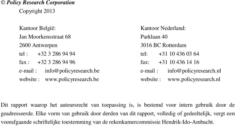 policyresearch.be website : www.policyresearch.nl Dit rapport waarop het auteursrecht van toepassing is, is bestemd voor intern gebruik door de geadresseerde.