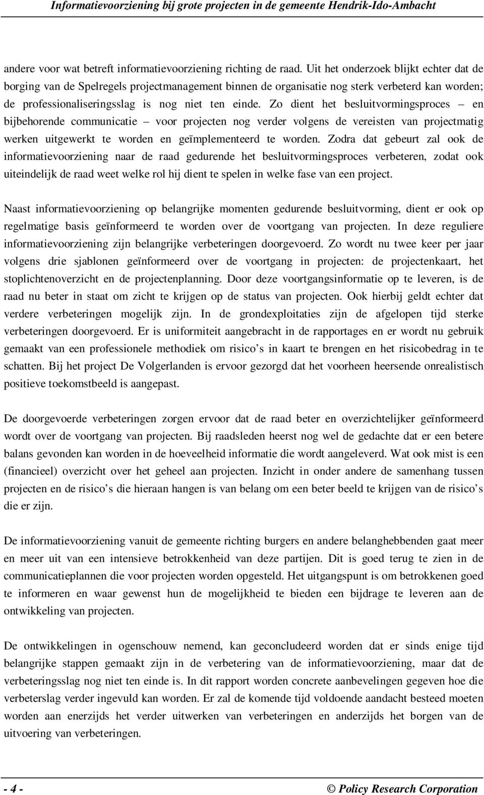 Zo dient het besluitvormingsproces en bijbehorende communicatie voor projecten nog verder volgens de vereisten van projectmatig werken uitgewerkt te worden en geïmplementeerd te worden.