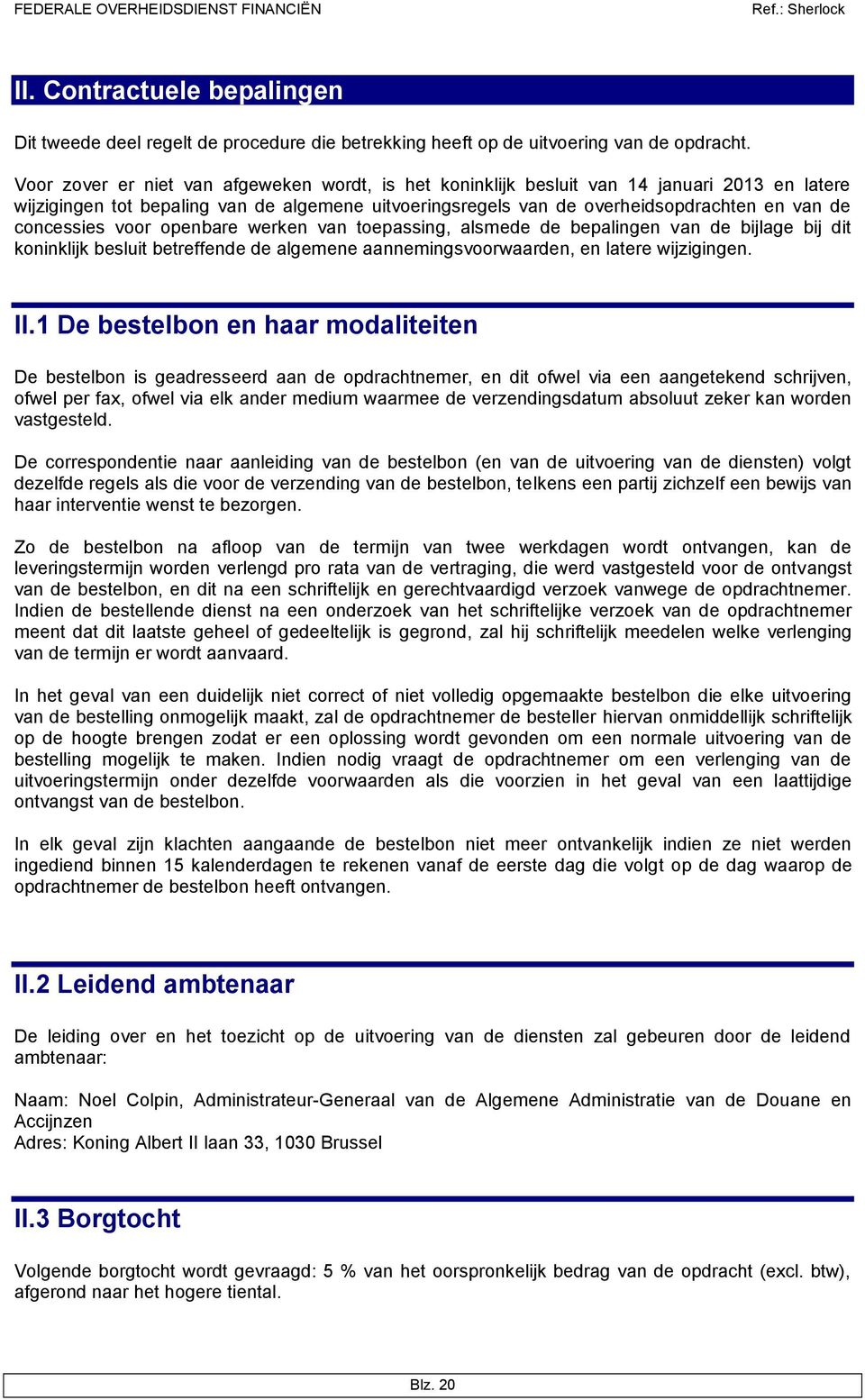 concessies voor openbare werken van toepassing, alsmede de bepalingen van de bijlage bij dit koninklijk besluit betreffende de algemene aannemingsvoorwaarden, en latere wijzigingen. II.