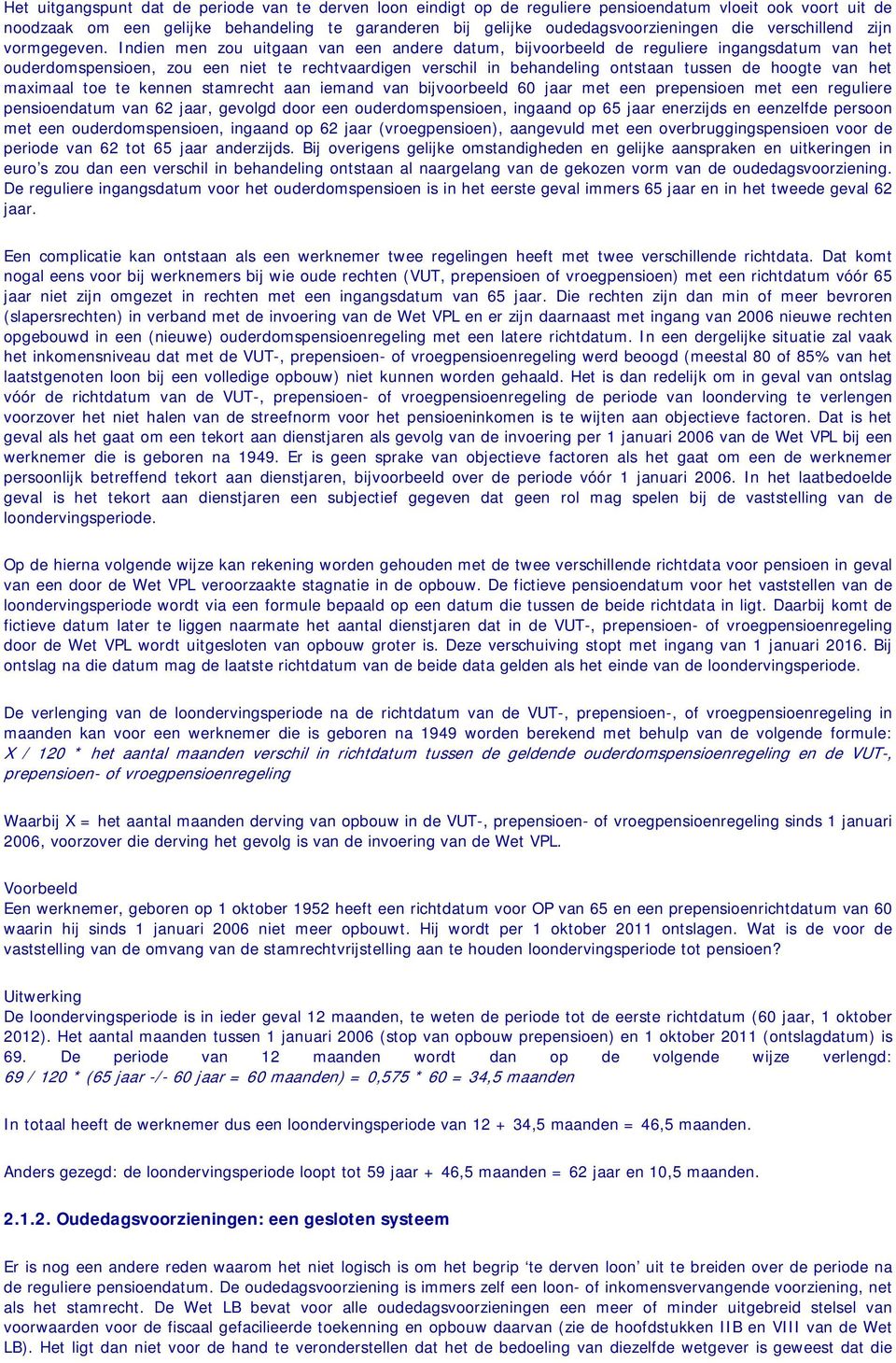 Indien men zou uitgaan van een andere datum, bijvoorbeeld de reguliere ingangsdatum van het ouderdomspensioen, zou een niet te rechtvaardigen verschil in behandeling ontstaan tussen de hoogte van het