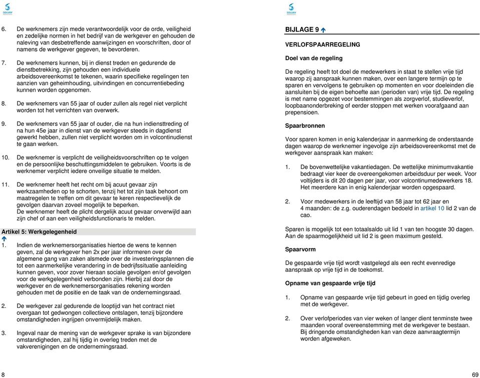 De werknemers kunnen, bij in dienst treden en gedurende de dienstbetrekking, zijn gehouden een individuele arbeidsovereenkomst te tekenen, waarin specifieke regelingen ten aanzien van geheimhouding,