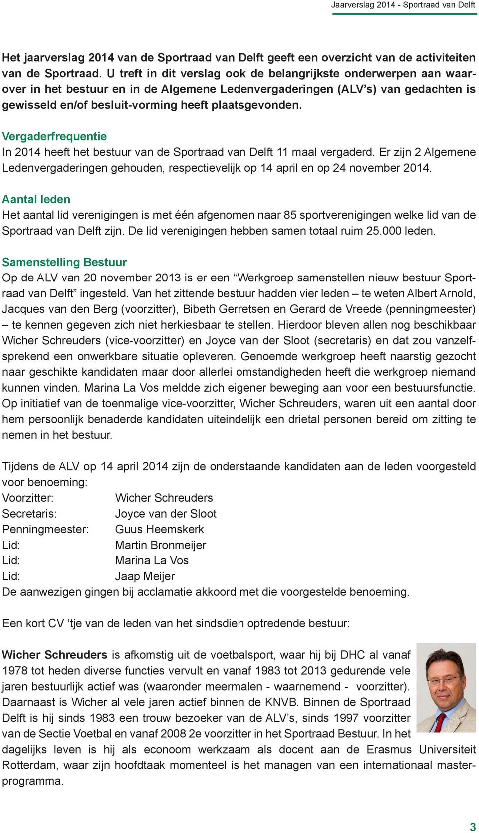 Vergaderfrequentie In 2014 heeft het bestuur van de Sportraad van Delft 11 maal vergaderd. Er zijn 2 Algemene Ledenvergaderingen gehouden, respectievelijk op 14 april en op 24 november 2014.
