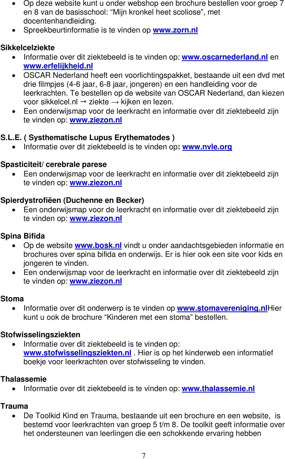 nl OSCAR Nederland heeft een voorlichtingspakket, bestaande uit een dvd met drie filmpjes (4-6 jaar, 6-8 jaar, jongeren) en een handleiding voor de leerkrachten.