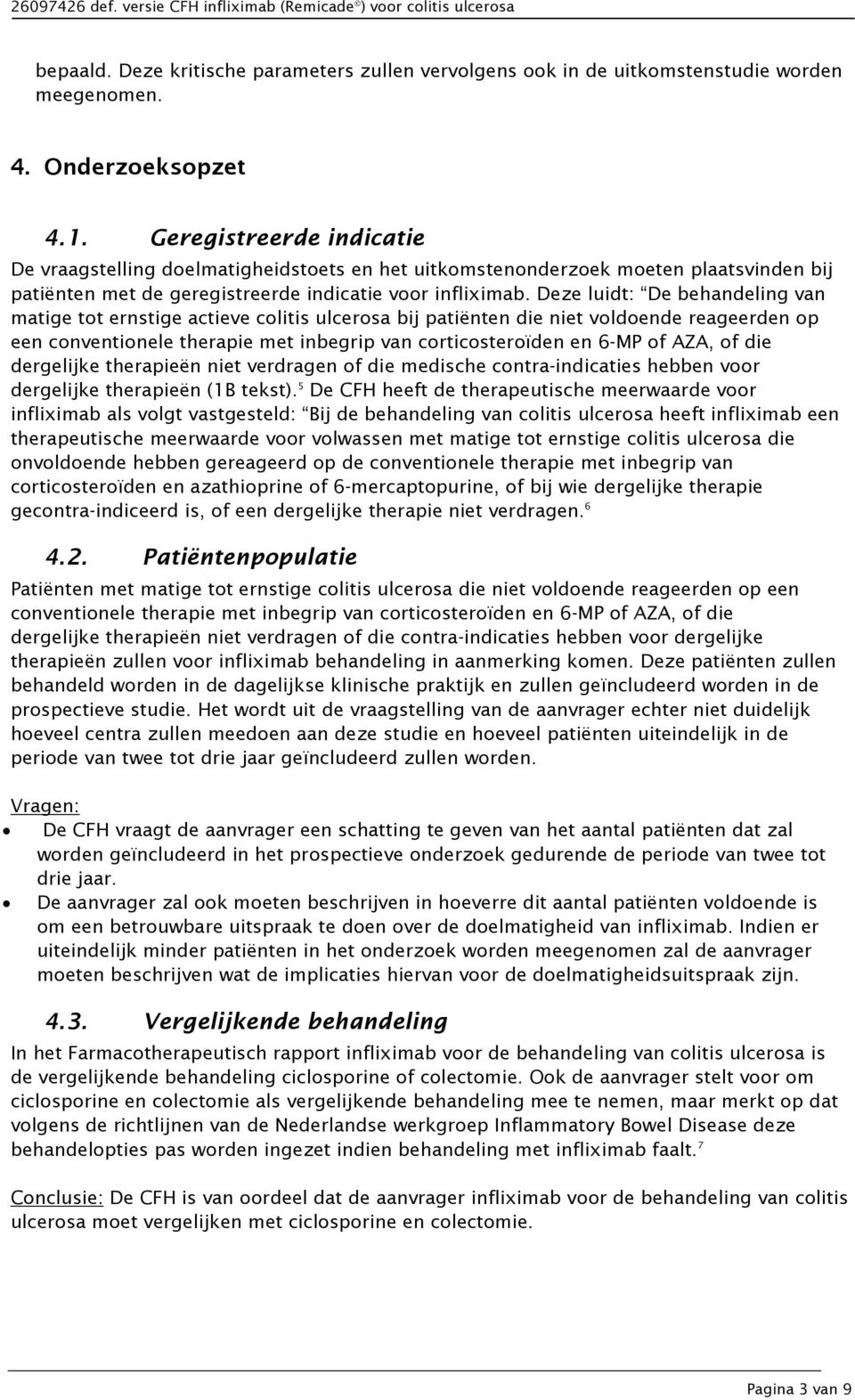 Deze luidt: De behandeling van matige tot ernstige actieve colitis ulcerosa bij patiënten die niet voldoende reageerden op een conventionele therapie met inbegrip van corticosteroïden en 6-MP of AZA,