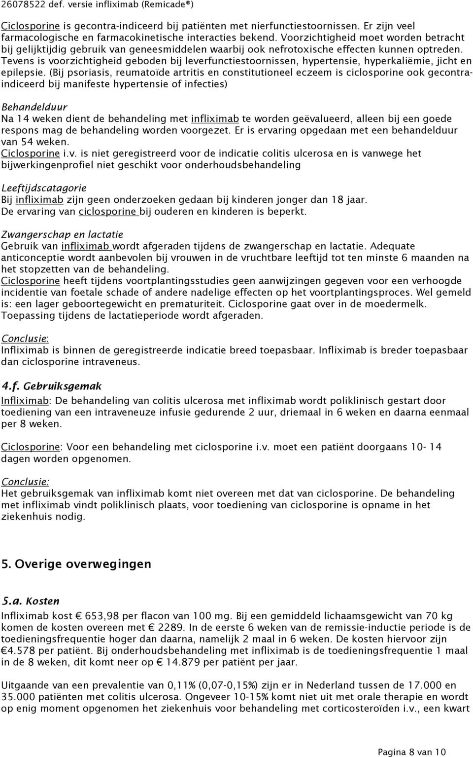 Tevens is voorzichtigheid geboden bij leverfunctiestoornissen, hypertensie, hyperkaliëmie, jicht en epilepsie.