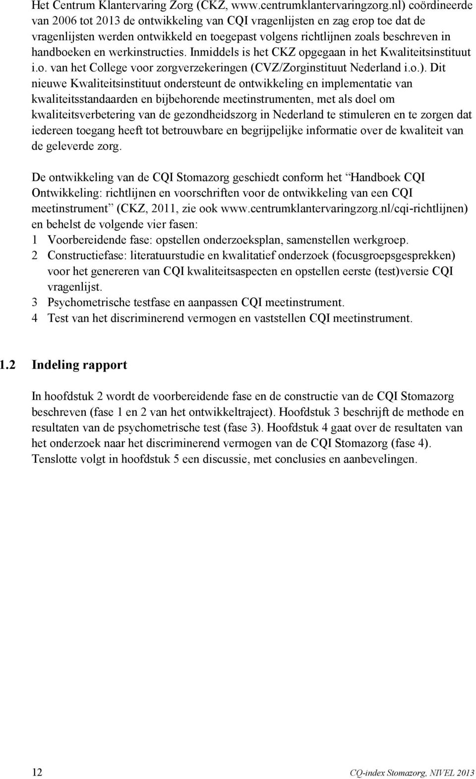 werkinstructies. Inmiddels is het CKZ opgegaan in het Kwaliteitsinstituut i.o. van het College voor zorgverzekeringen (CVZ/Zorginstituut Nederland i.o.).