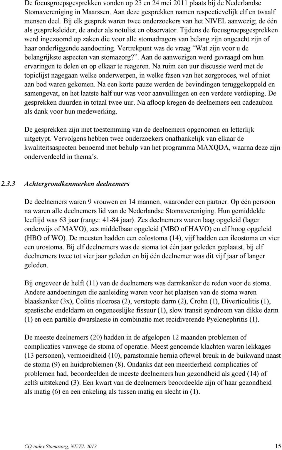 Tijdens de focusgroepsgesprekken werd ingezoomd op zaken die voor alle stomadragers van belang zijn ongeacht zijn of haar onderliggende aandoening.