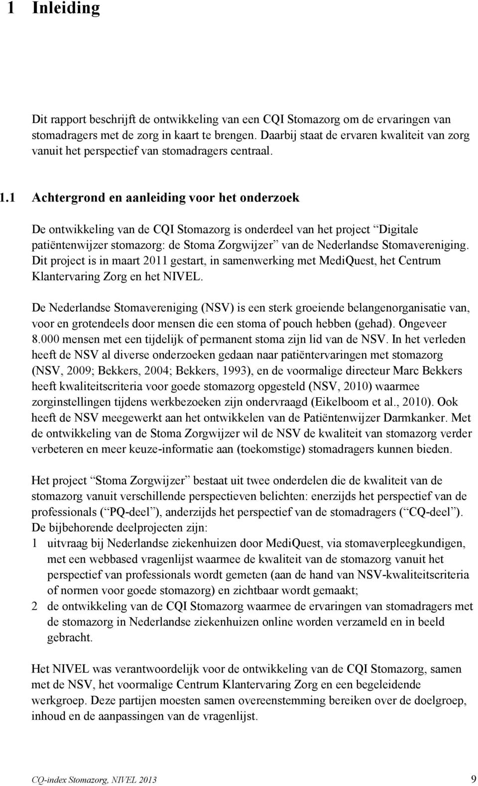 1 Achtergrond en aanleiding voor het onderzoek De ontwikkeling van de CQI Stomazorg is onderdeel van het project Digitale patiëntenwijzer stomazorg: de Stoma Zorgwijzer van de Nederlandse