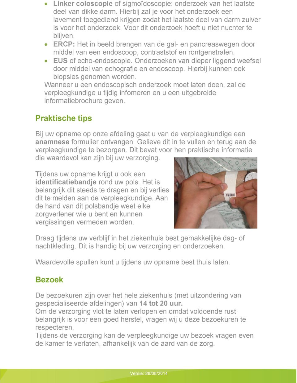 ERCP: Het in beeld brengen van de gal- en pancreaswegen door middel van een endoscoop, contraststof en röntgenstralen. EUS of echo-endoscopie.