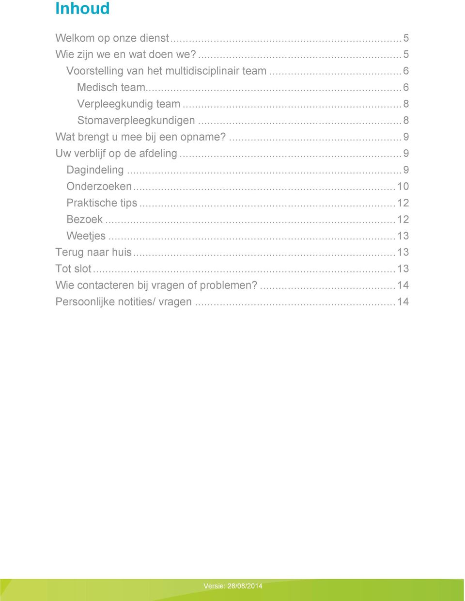 ... 9 Uw verblijf op de afdeling... 9 Dagindeling... 9 Onderzoeken... 10 Praktische tips... 12 Bezoek... 12 Weetjes.