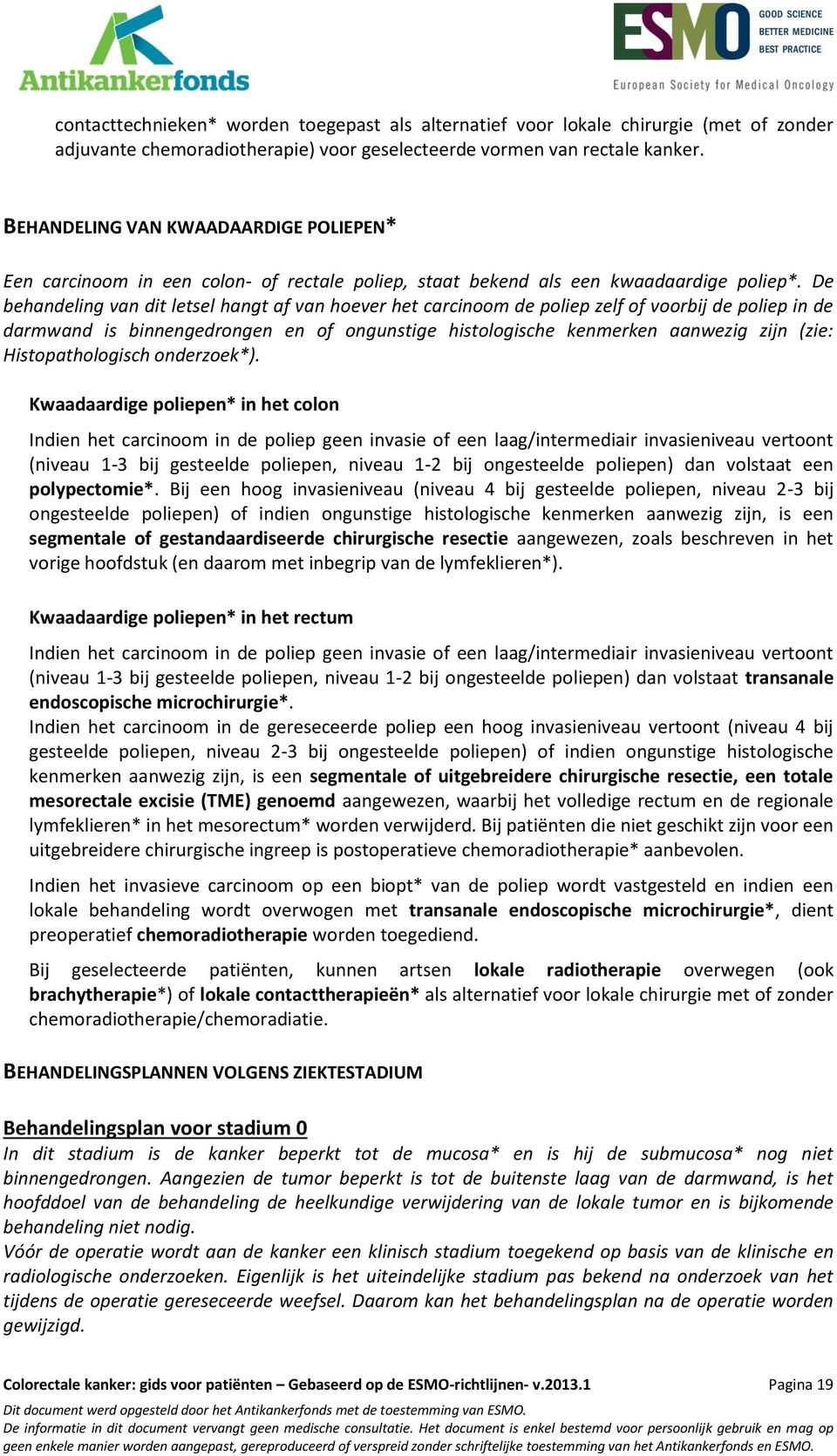 De behandeling van dit letsel hangt af van hoever het carcinoom de poliep zelf of voorbij de poliep in de darmwand is binnengedrongen en of ongunstige histologische kenmerken aanwezig zijn (zie: