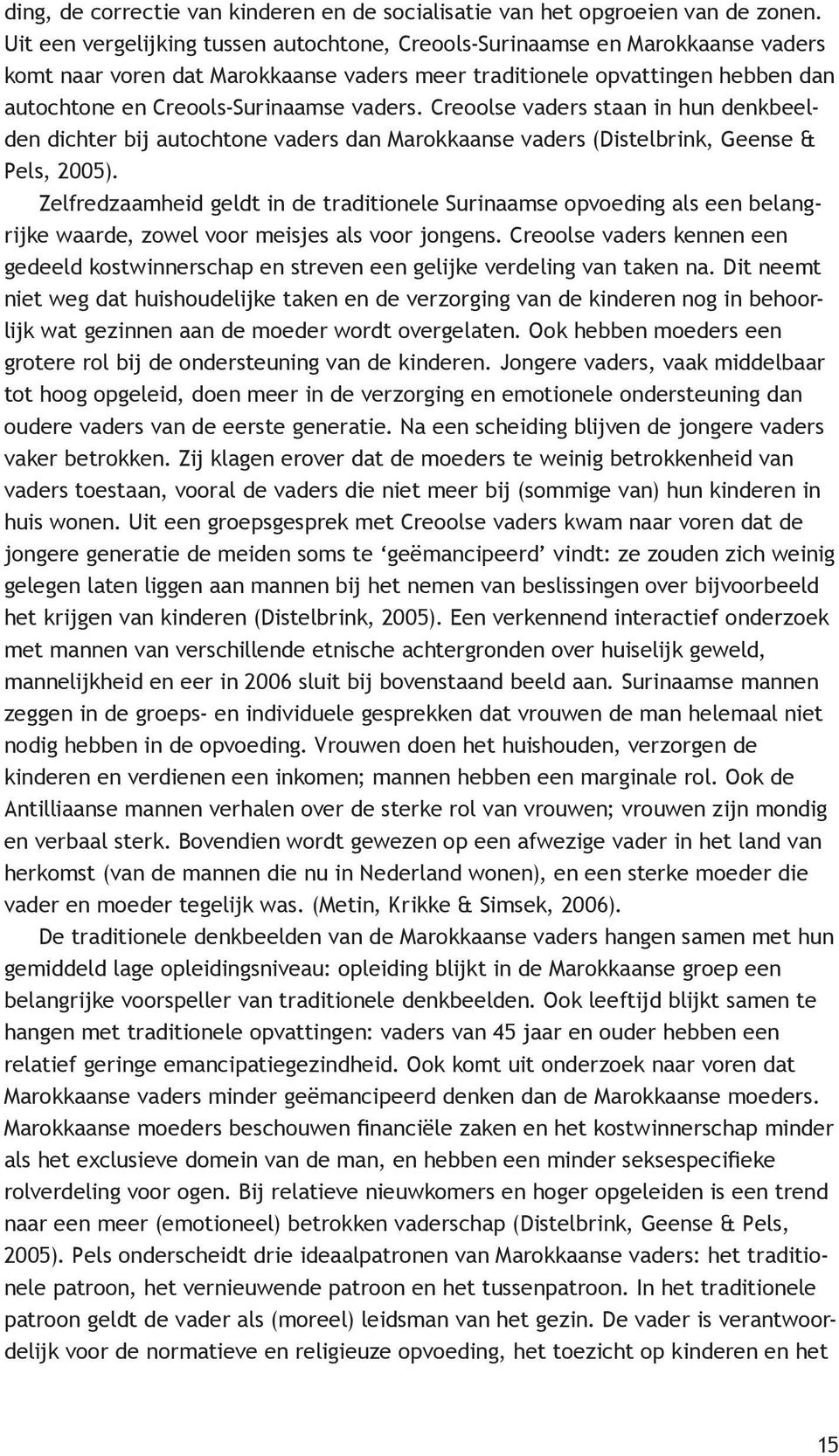 vaders. Creoolse vaders staan in hun denkbeelden dichter bij autochtone vaders dan Marokkaanse vaders (Distelbrink, Geense & Pels, 2005).