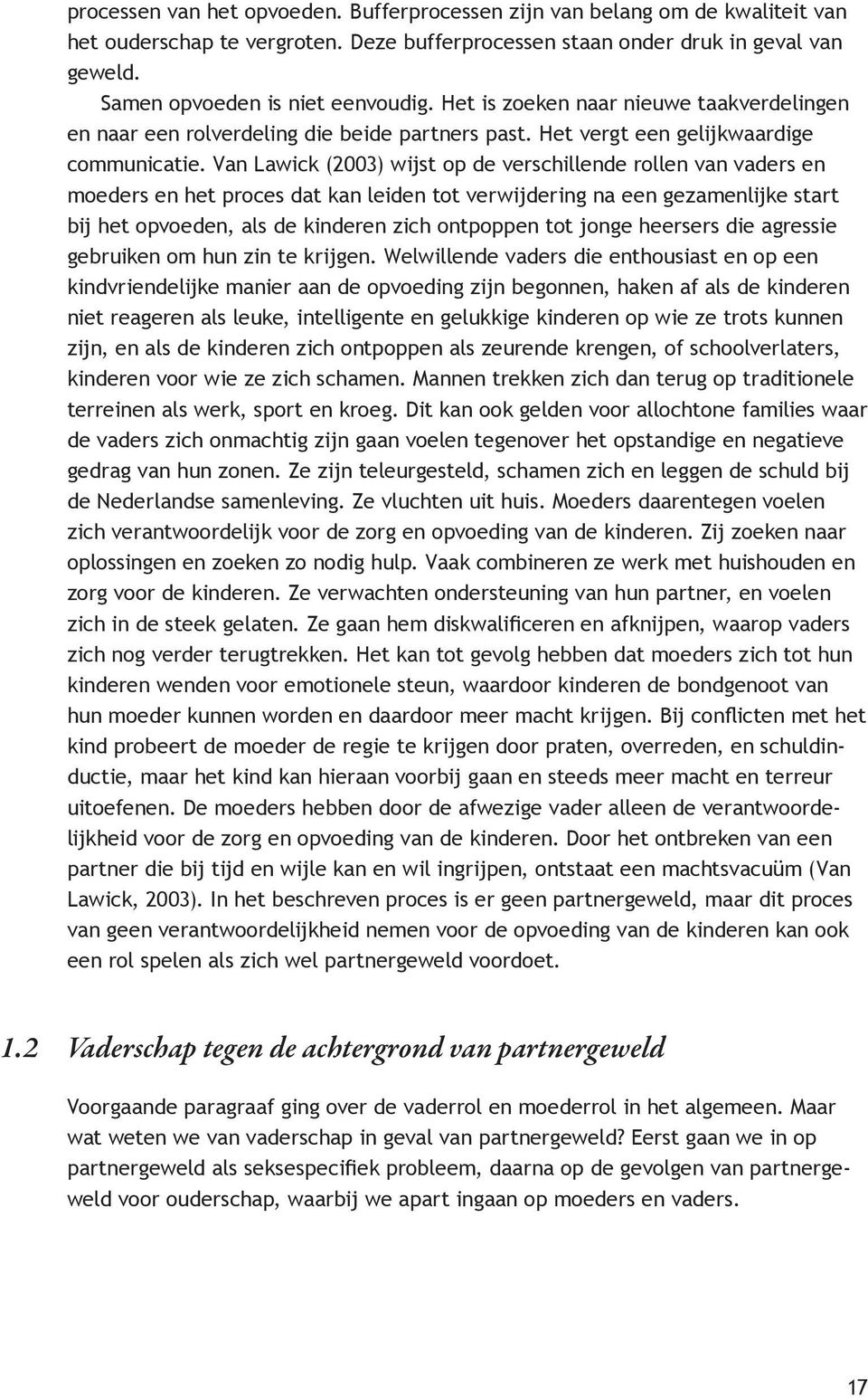 Van Lawick (2003) wijst op de verschillende rollen van vaders en moeders en het proces dat kan leiden tot verwijdering na een gezamenlijke start bij het opvoeden, als de kinderen zich ontpoppen tot