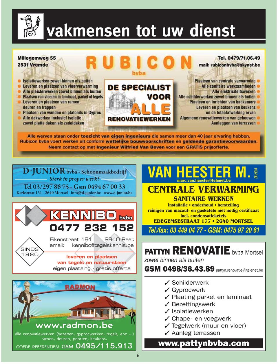 radmon.be Alle renovatiewerken (bezetten, gyprocwerken, tegels, enz...) ramen, deuren, poorten, keukens. GOEDE REFERENTIES! GSM 0495/115.913 66 VAN HEESTER M. marc.van.heester@telenet.