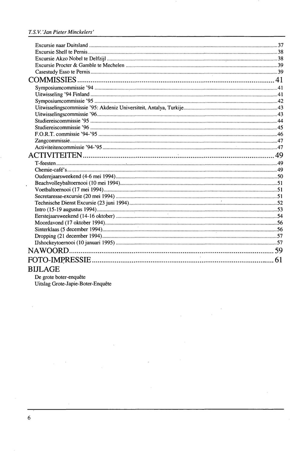 .. 42 Uitwisselingscommissie '95: Akdeniz Universiteit, Antalya, Turkije... 43 Uitwisselingscommissie '96... 43 Studiereiscommissie '95... 44 Studiereiscommissie '96... 45 F.O.R.T. commissie '94-'95.