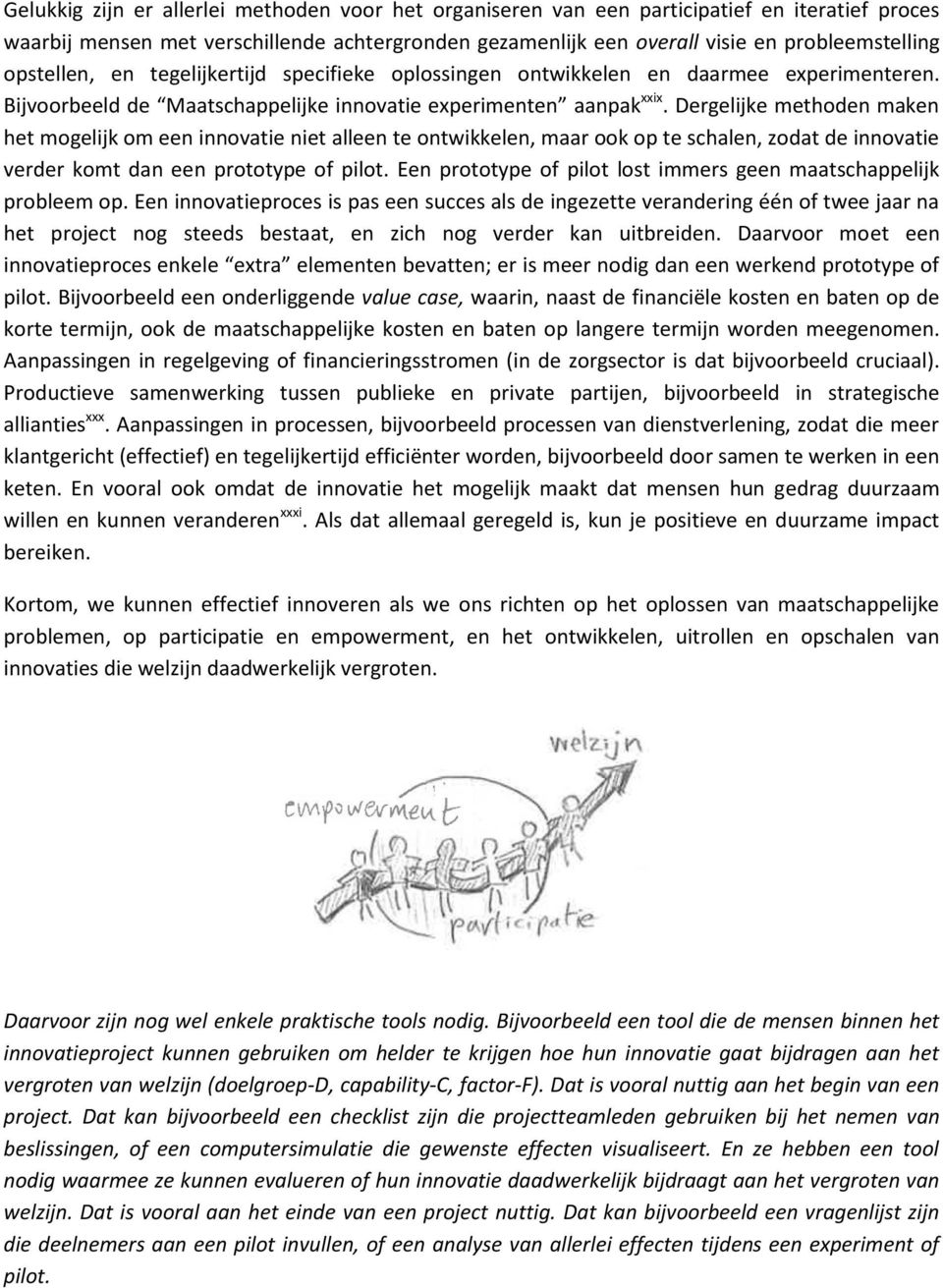 Dergelijke methoden maken het mogelijk om een innovatie niet alleen te ontwikkelen, maar ook op te schalen, zodat de innovatie verder komt dan een prototype of pilot.