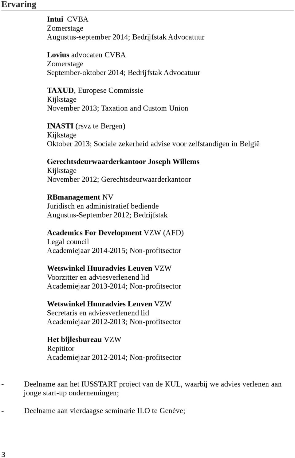 November 2012; Gerechtsdeurwaarderkantoor RBmanagement NV Juridisch en administratief bediende Augustus-September 2012; Bedrijfstak Academics For Development VZW (AFD) Legal council Academiejaar