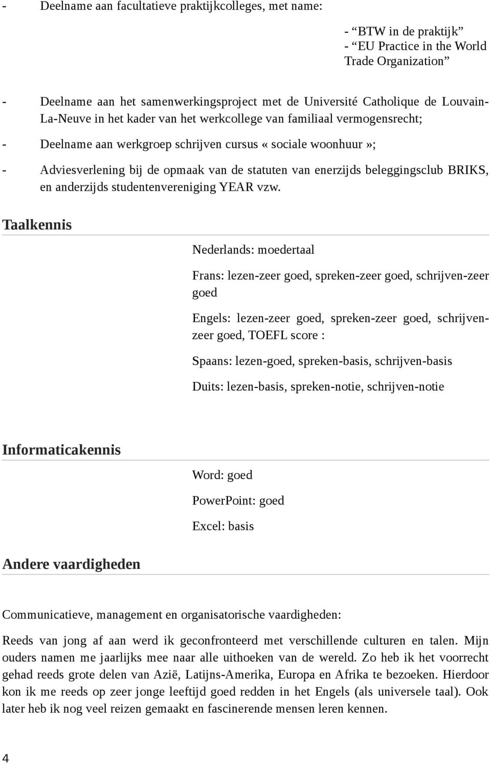 enerzijds beleggingsclub BRIKS, en anderzijds studentenvereniging YEAR vzw.