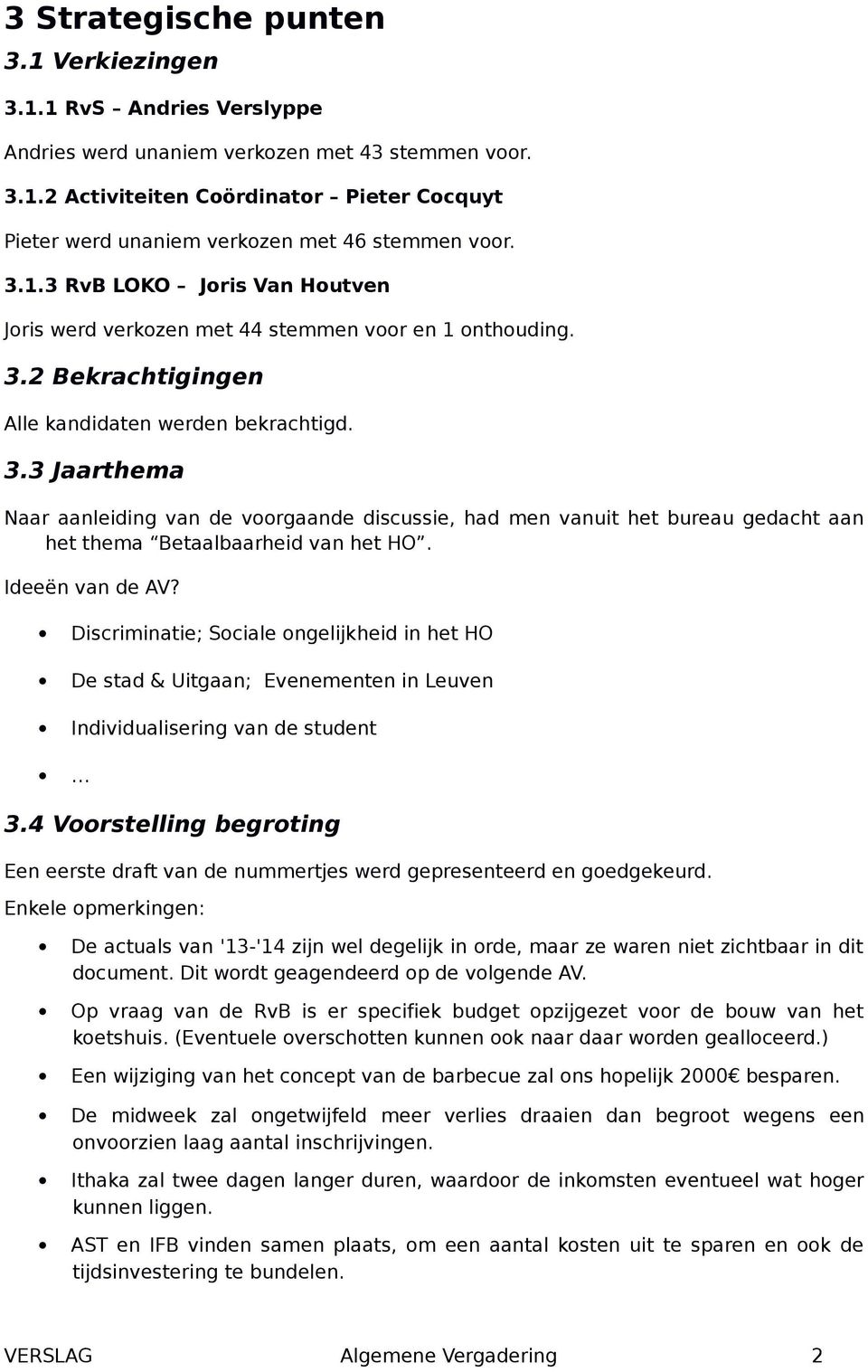 2 Bekrachtigingen Alle kandidaten werden bekrachtigd. 3.3 Jaarthema Naar aanleiding van de voorgaande discussie, had men vanuit het bureau gedacht aan het thema Betaalbaarheid van het HO.