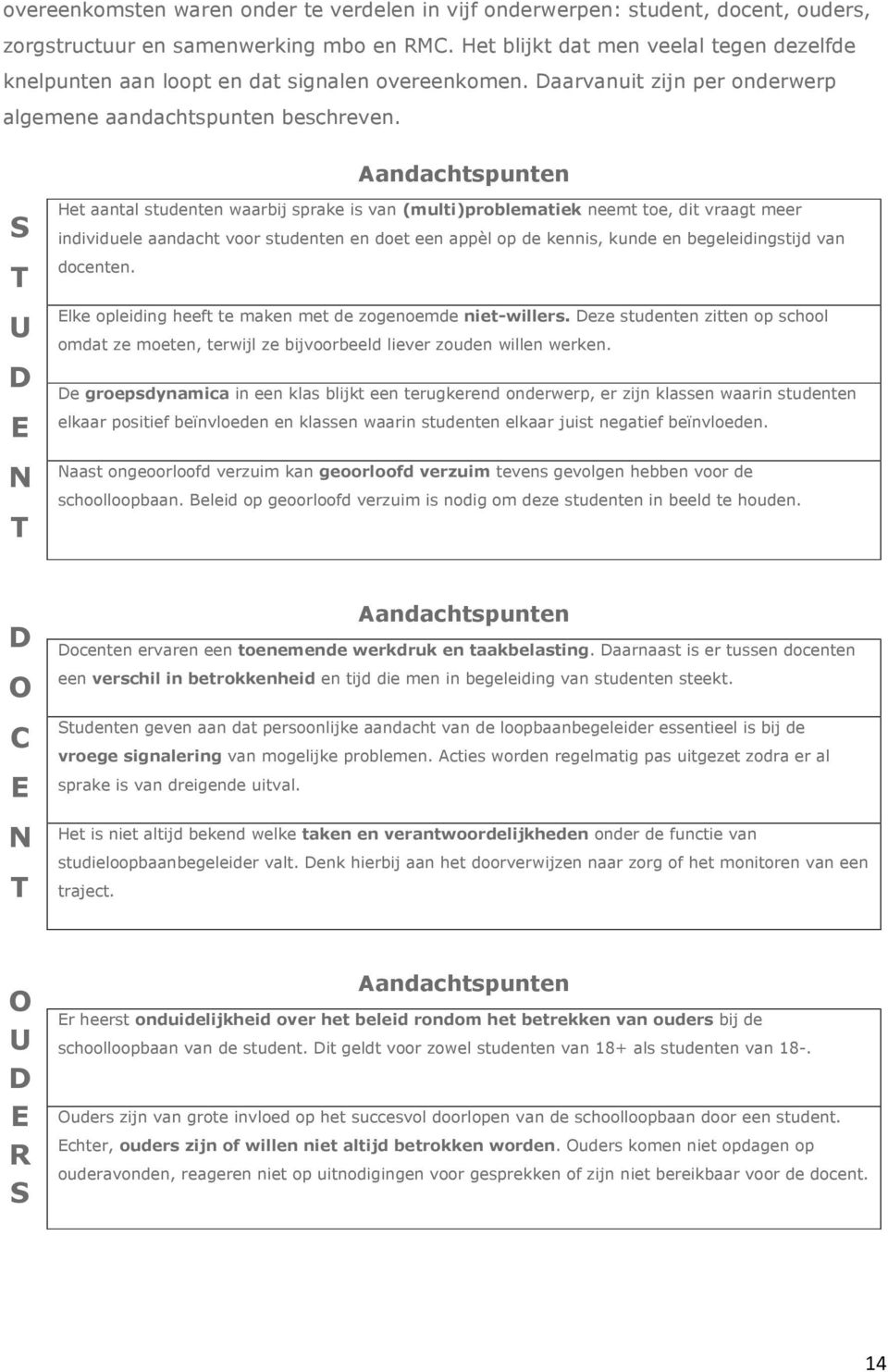 Aandachtspunten S T U D E N T Het aantal studenten waarbij sprake is van (multi)problematiek neemt toe, dit vraagt meer individuele aandacht voor studenten en doet een appèl op de kennis, kunde en