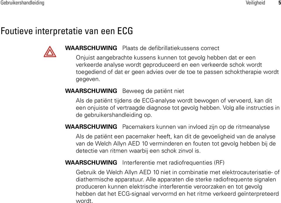 WAARSCHUWING Beweeg de patiënt niet Als de patiënt tijdens de ECG-analyse wordt bewogen of vervoerd, kan dit een onjuiste of vertraagde diagnose tot gevolg hebben.