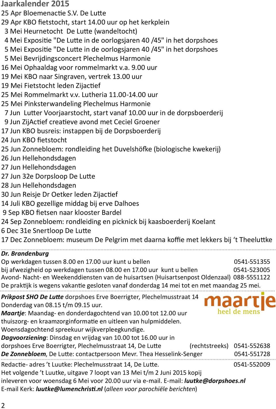 dorpshoes 5 Mei Bevrijdingsconcert Plechelmus Harmonie 16 Mei Ophaaldag voor rommelmarkt v.a. 9.00 uur 19 Mei KBO naar Singraven, vertrek 13.