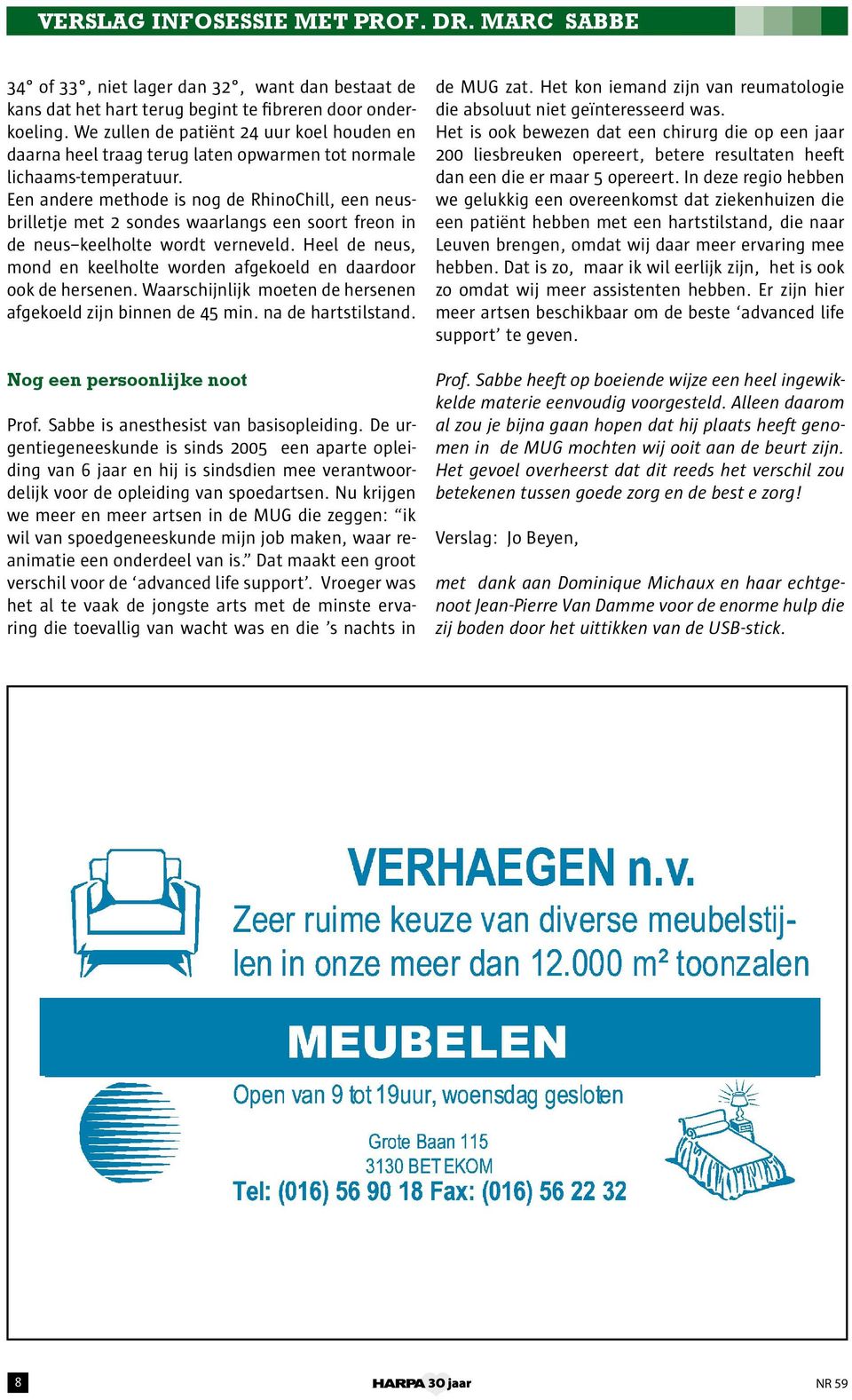 Een andere methode is nog de RhinoChill, een neusbrilletje met 2 sondes waarlangs een soort freon in de neus keelholte wordt verneveld.