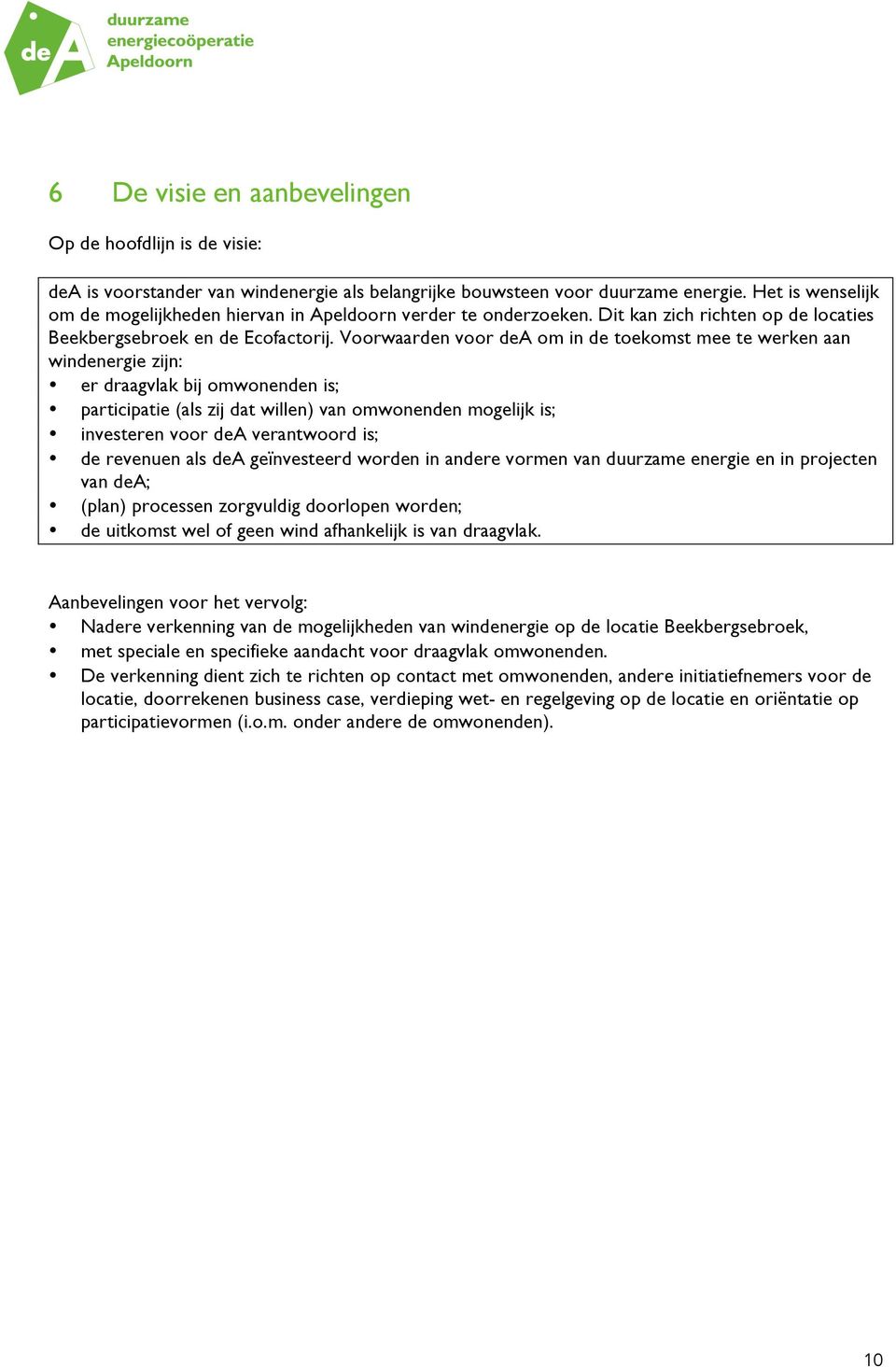 Voorwaarden voor dea om in de toekomst mee te werken aan windenergie zijn: er draagvlak bij omwonenden is; participatie (als zij dat willen) van omwonenden mogelijk is; investeren voor dea