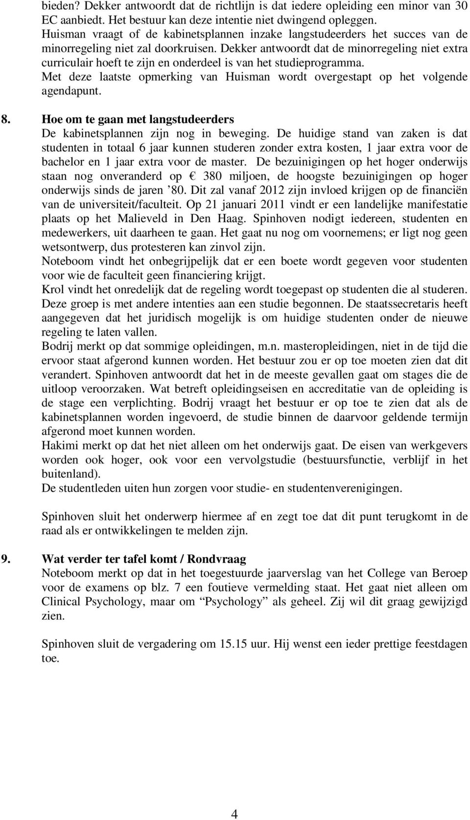 Dekker antwoordt dat de minorregeling niet extra curriculair hoeft te zijn en onderdeel is van het studieprogramma. Met deze laatste opmerking van Huisman wordt overgestapt op het volgende agendapunt.