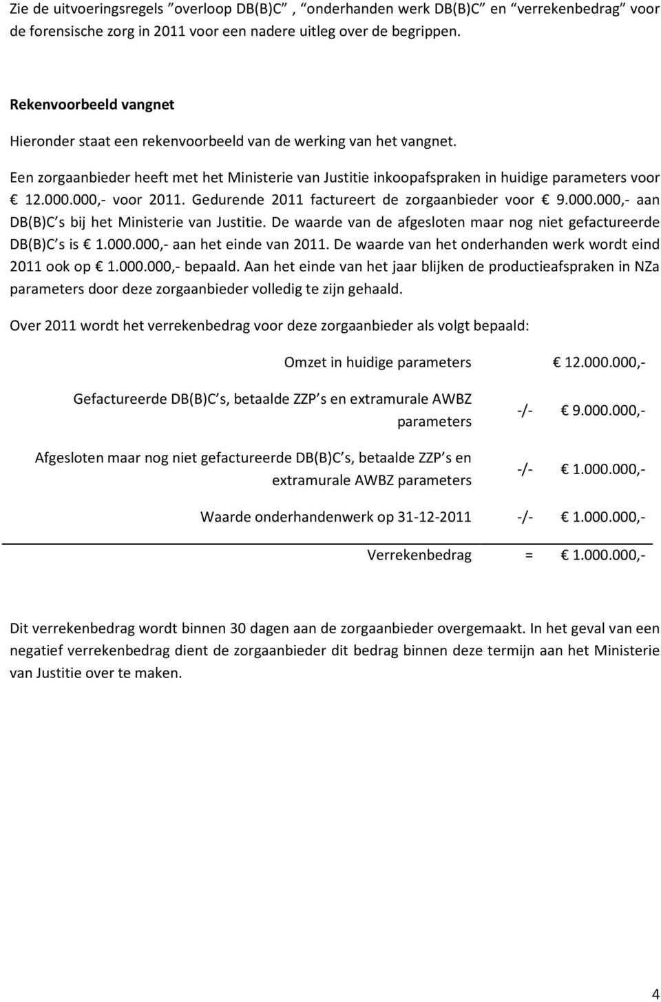 000,- voor 2011. Gedurende 2011 factureert de zorgaanbieder voor 9.000.000,- aan DB(B)C s bij het Ministerie van Justitie. De waarde van de afgesloten maar nog niet gefactureerde DB(B)C s is 1.000.000,- aan het einde van 2011.