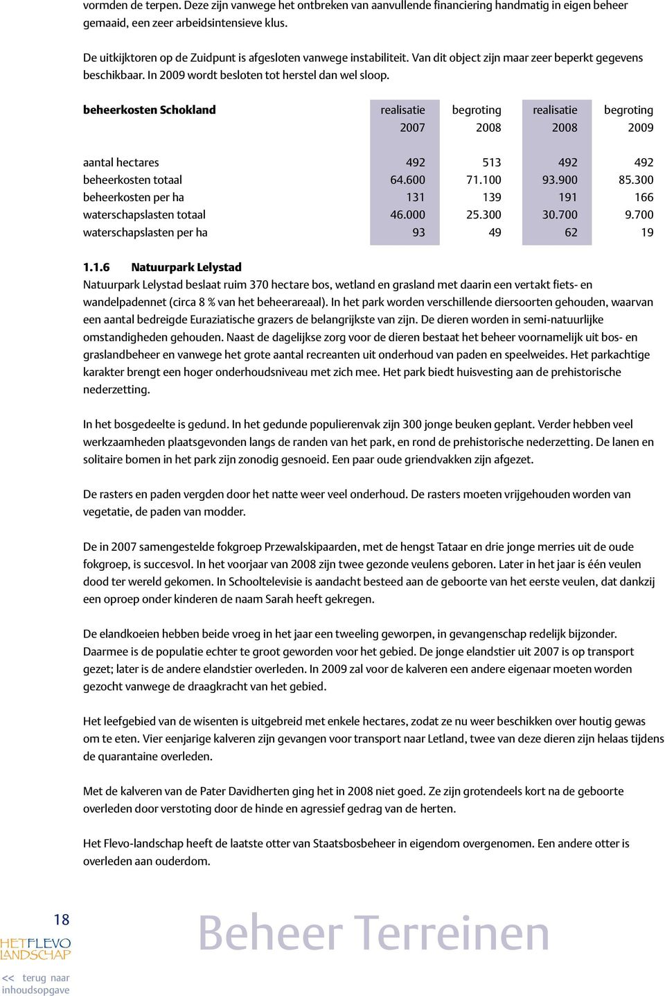 beheerkosten Schokland realisatie begroting realisatie begroting 2007 2008 2008 2009 aantal hectares 492 513 492 492 beheerkosten totaal 64.600 71.100 93.900 85.
