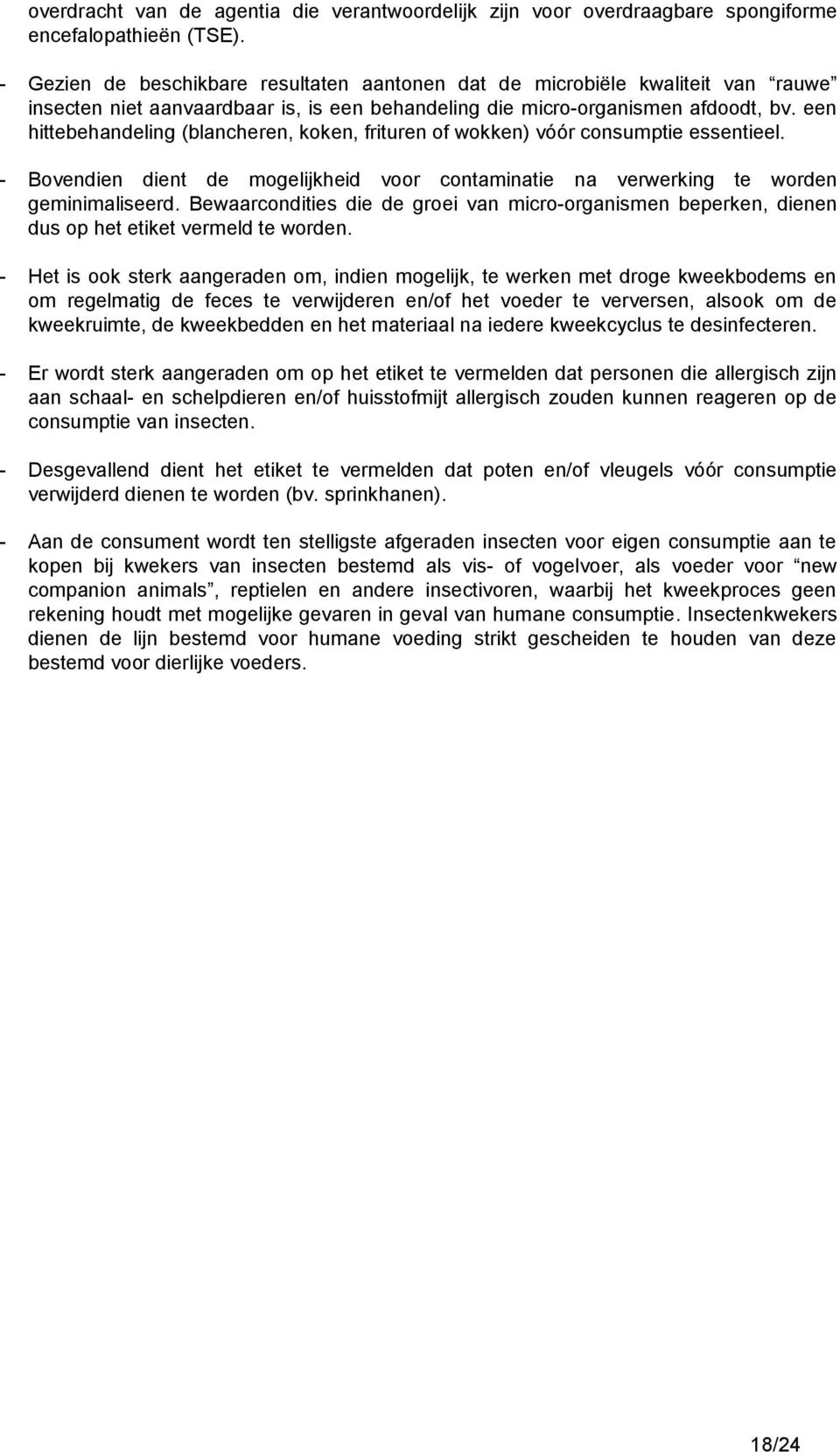 een hittebehandeling (blancheren, koken, frituren of wokken) vóór consumptie essentieel. - Bovendien dient de mogelijkheid voor contaminatie na verwerking te worden geminimaliseerd.