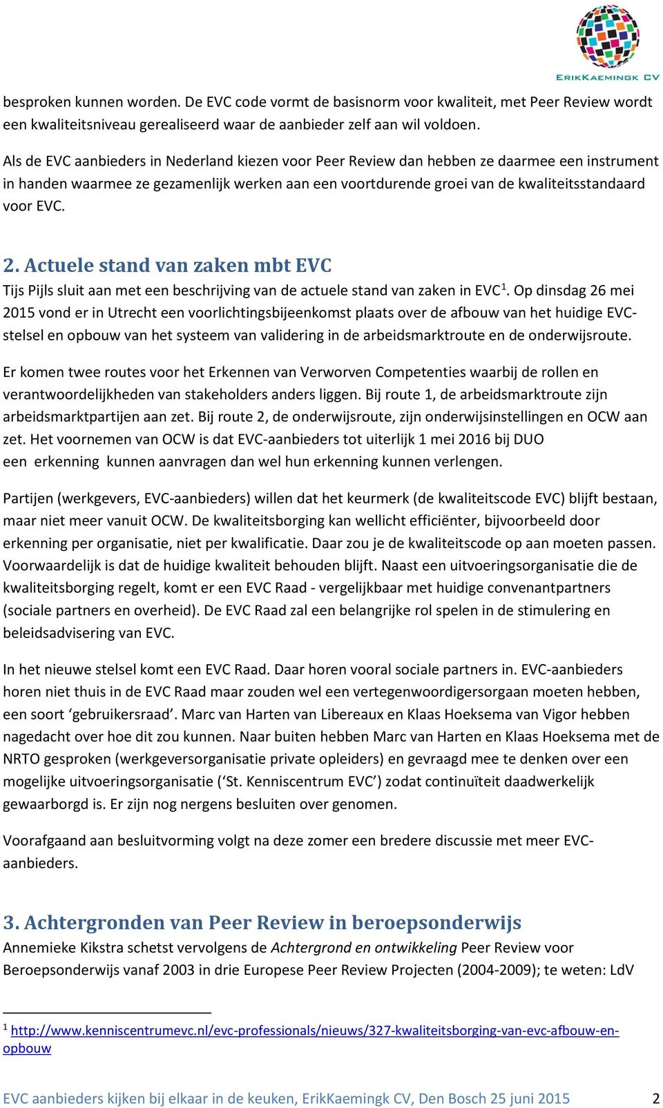 2. Actuele stand van zaken mbt EVC Tijs Pijls sluit aan met een beschrijving van de actuele stand van zaken in EVC 1.