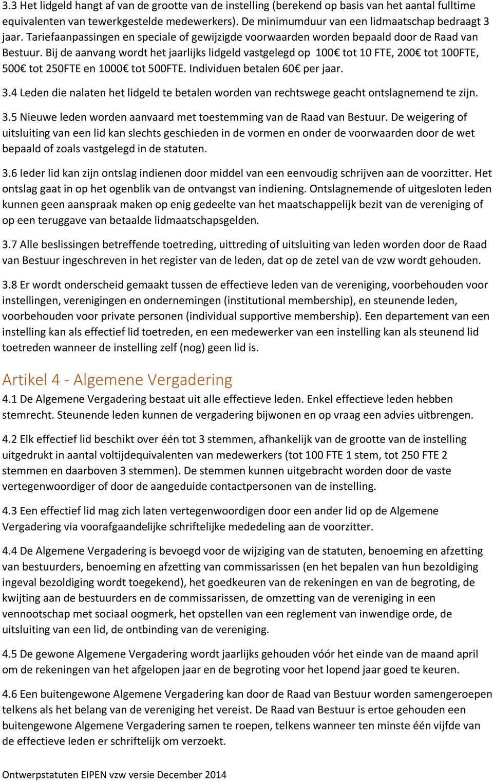 Bij de aanvang wordt het jaarlijks lidgeld vastgelegd op 100 tot 10 FTE, 200 tot 100FTE, 500 tot 250FTE en 1000 tot 500FTE. Individuen betalen 60 per jaar. 3.