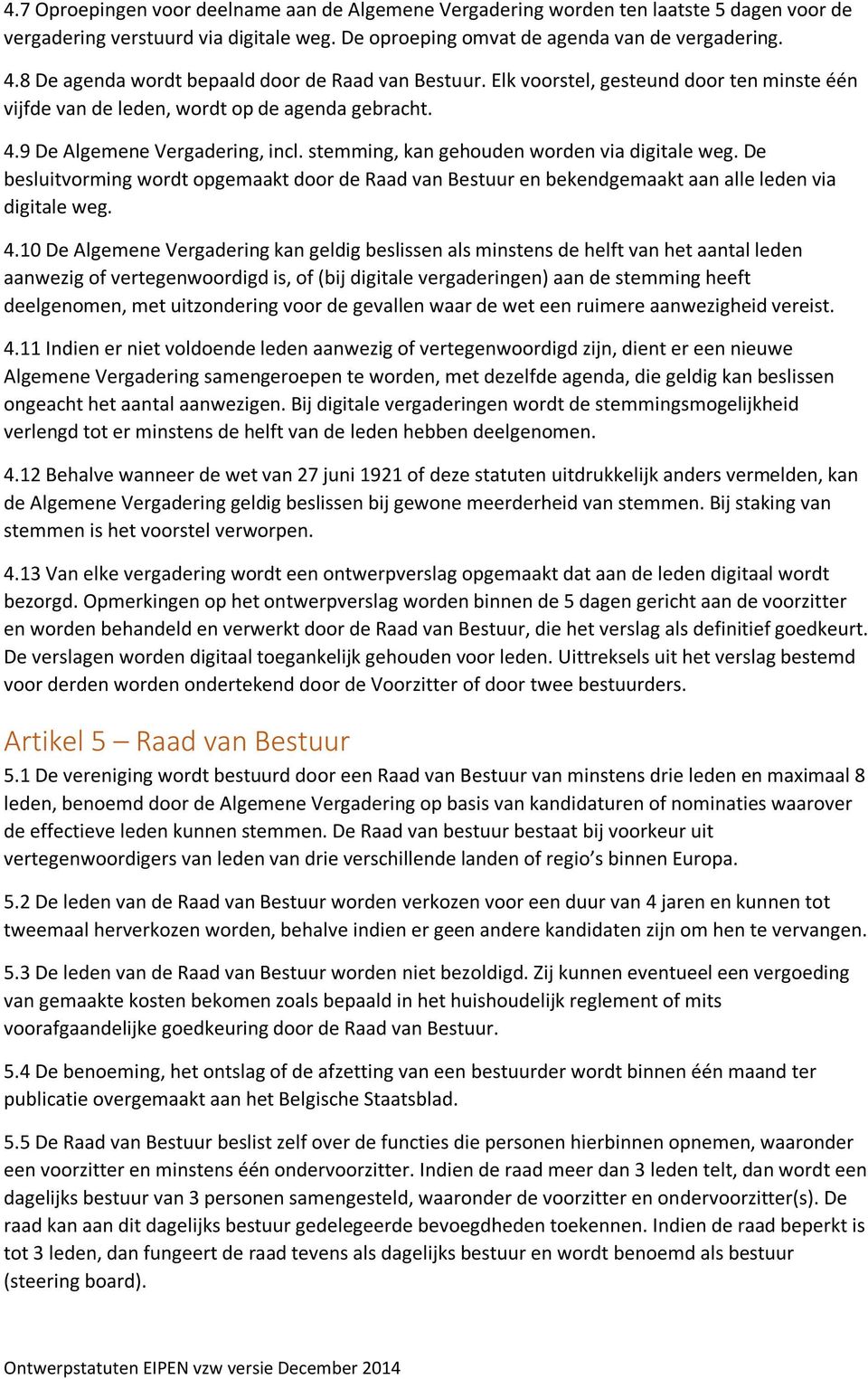 stemming, kan gehouden worden via digitale weg. De besluitvorming wordt opgemaakt door de Raad van Bestuur en bekendgemaakt aan alle leden via digitale weg. 4.