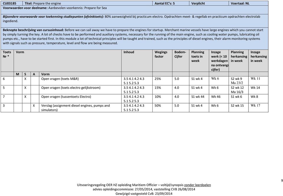 Beknopte beschrijving van cursusinhoud: Before we can sail away we have to prepare the engines for startup. Merchant marine vessels have large engines which you cannot start by simply turning the key.