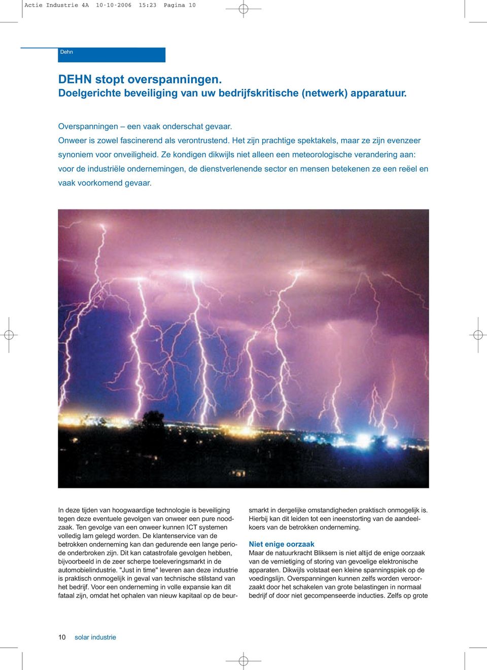 Ze kondigen dikwijls niet alleen een meteorologische verandering aan: voor de industriële ondernemingen, de dienstverlenende sector en mensen betekenen ze een reëel en vaak voorkomend gevaar.