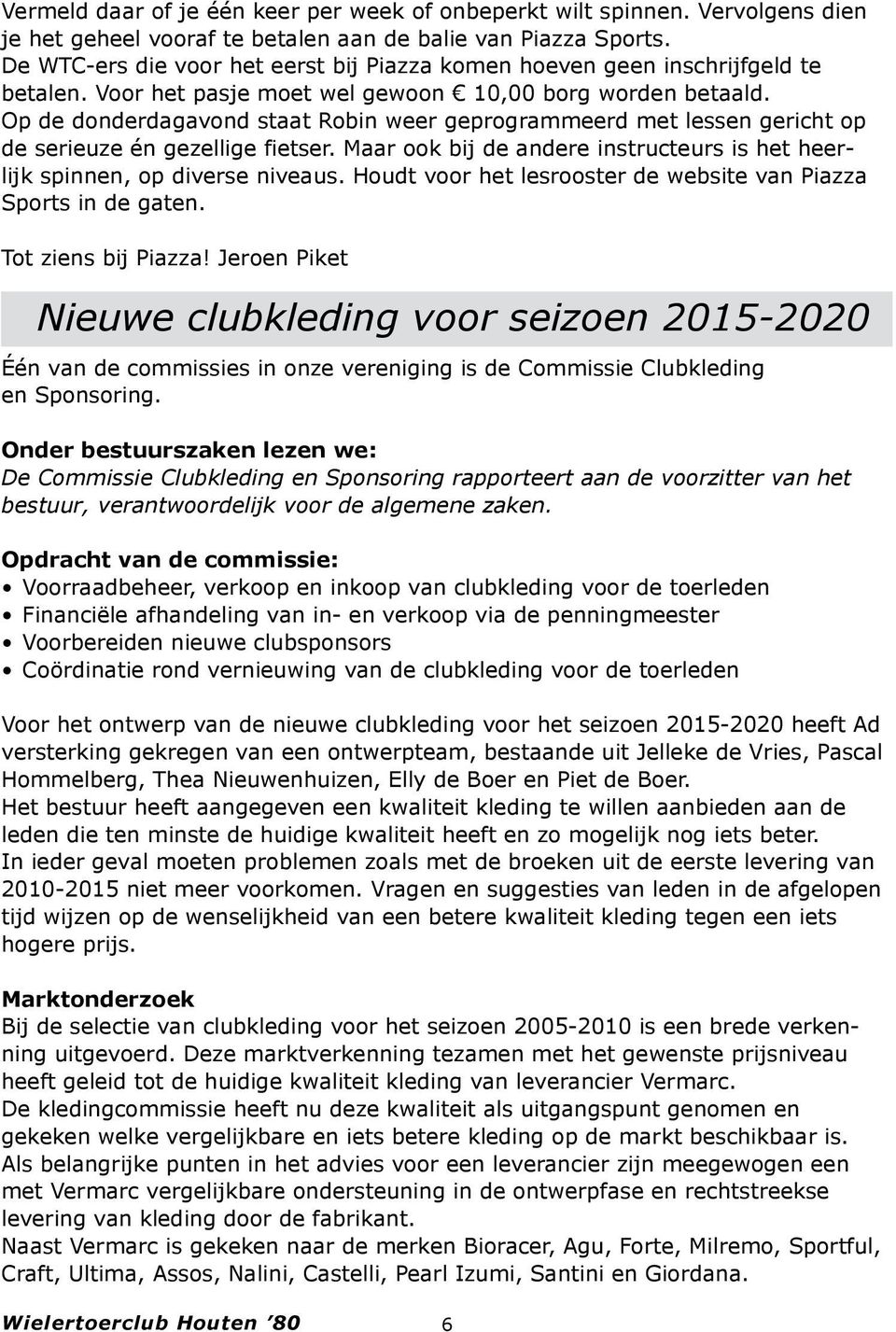 Op de donderdagavond staat Robin weer geprogrammeerd met lessen gericht op de serieuze én gezellige fietser. Maar ook bij de andere instructeurs is het heerlijk spinnen, op diverse niveaus.