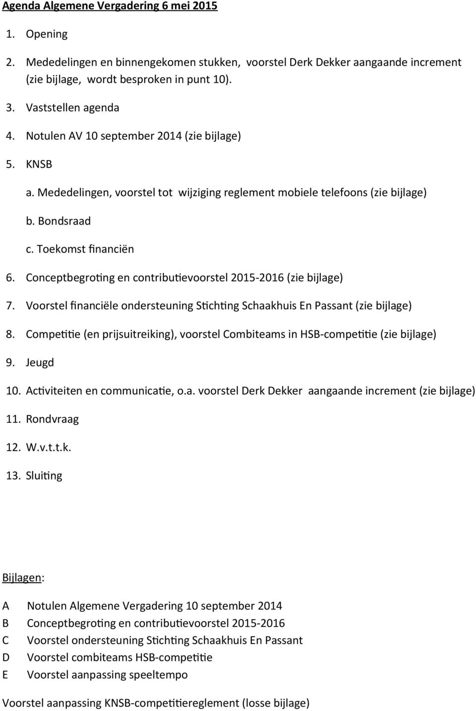 Conceptbegrotng en contributevoorstel 2015-2016 (zie bijlage) 7. Voorstel fnanciële ondersteuning Stchtng Schaakhuis En Passant (zie bijlage) 8.