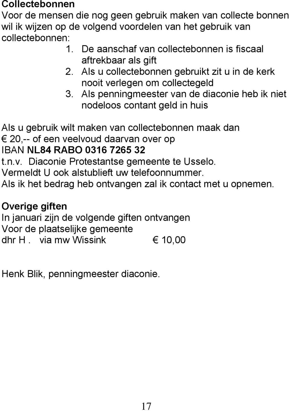 Als penningmeester van de diaconie heb ik niet nodeloos contant geld in huis Als u gebruik wilt maken van collectebonnen maak dan 20,-- of een veelvoud daarvan over op IBAN NL84 RABO 0316 7265 32 t.n.v. Diaconie Protestantse gemeente te Usselo.