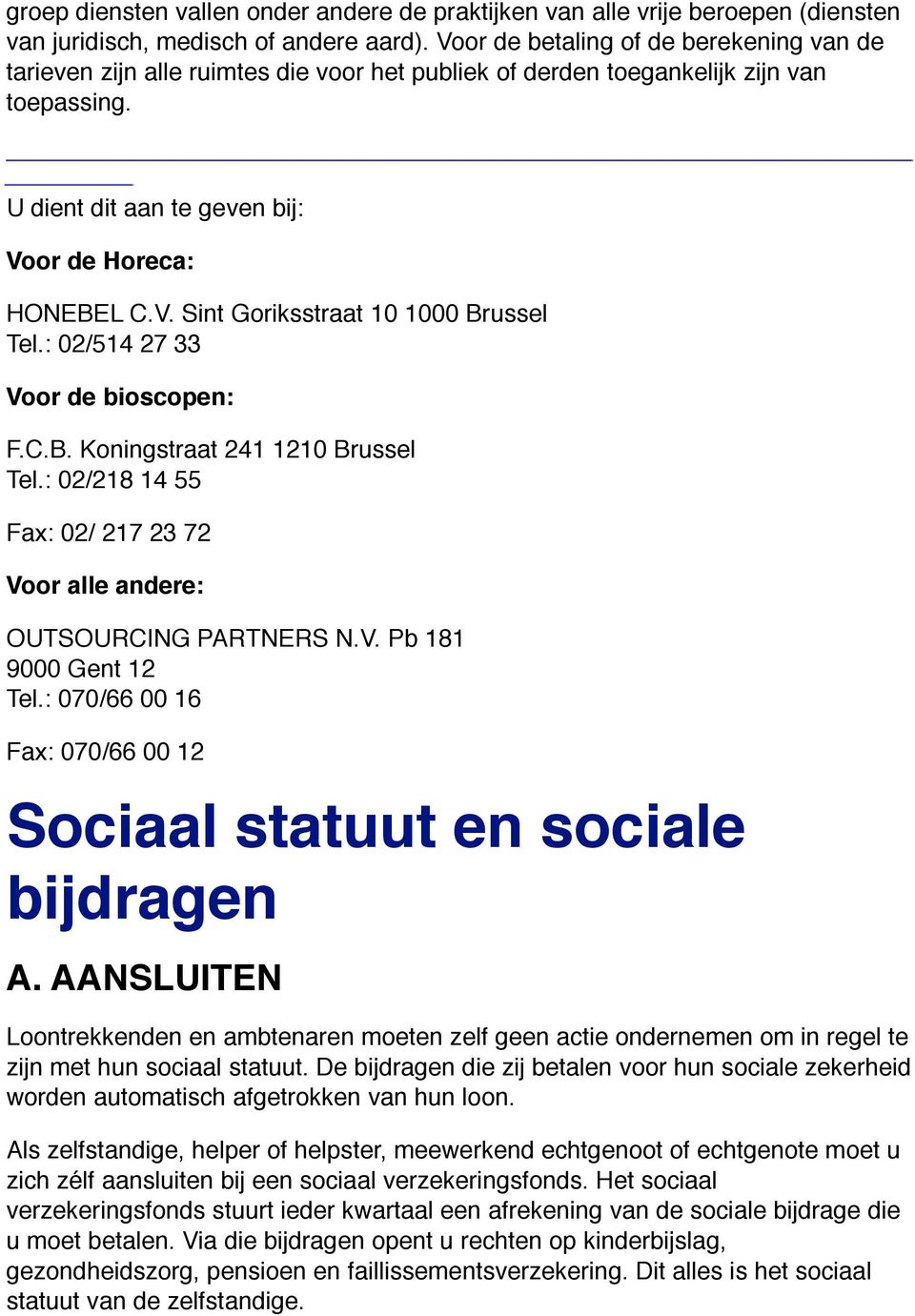 : 02/514 27 33 Voor de bioscopen: F.C.B. Koningstraat 241 1210 Brussel Tel.: 02/218 14 55 Fax: 02/ 217 23 72 Voor alle andere: OUTSOURCING PARTNERS N.V. Pb 181 9000 Gent 12 Tel.