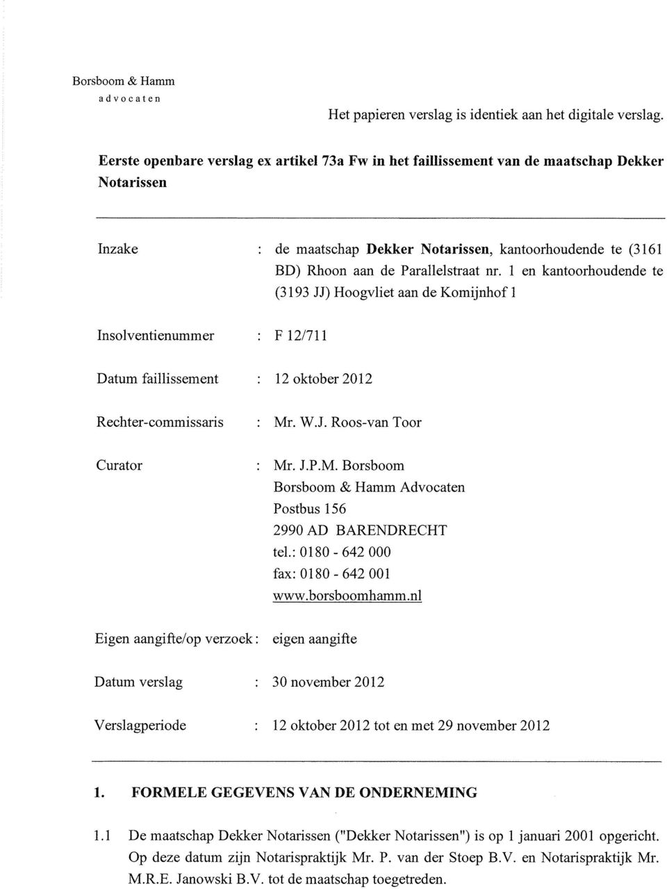 1 en kantoorhoudende te (3193 JJ) Hoogvliet aan de Komijnhof 1 Insolventienummer F 12/711 Datum faillissement 12 oktober 2012 Rechter-commissaris Mr