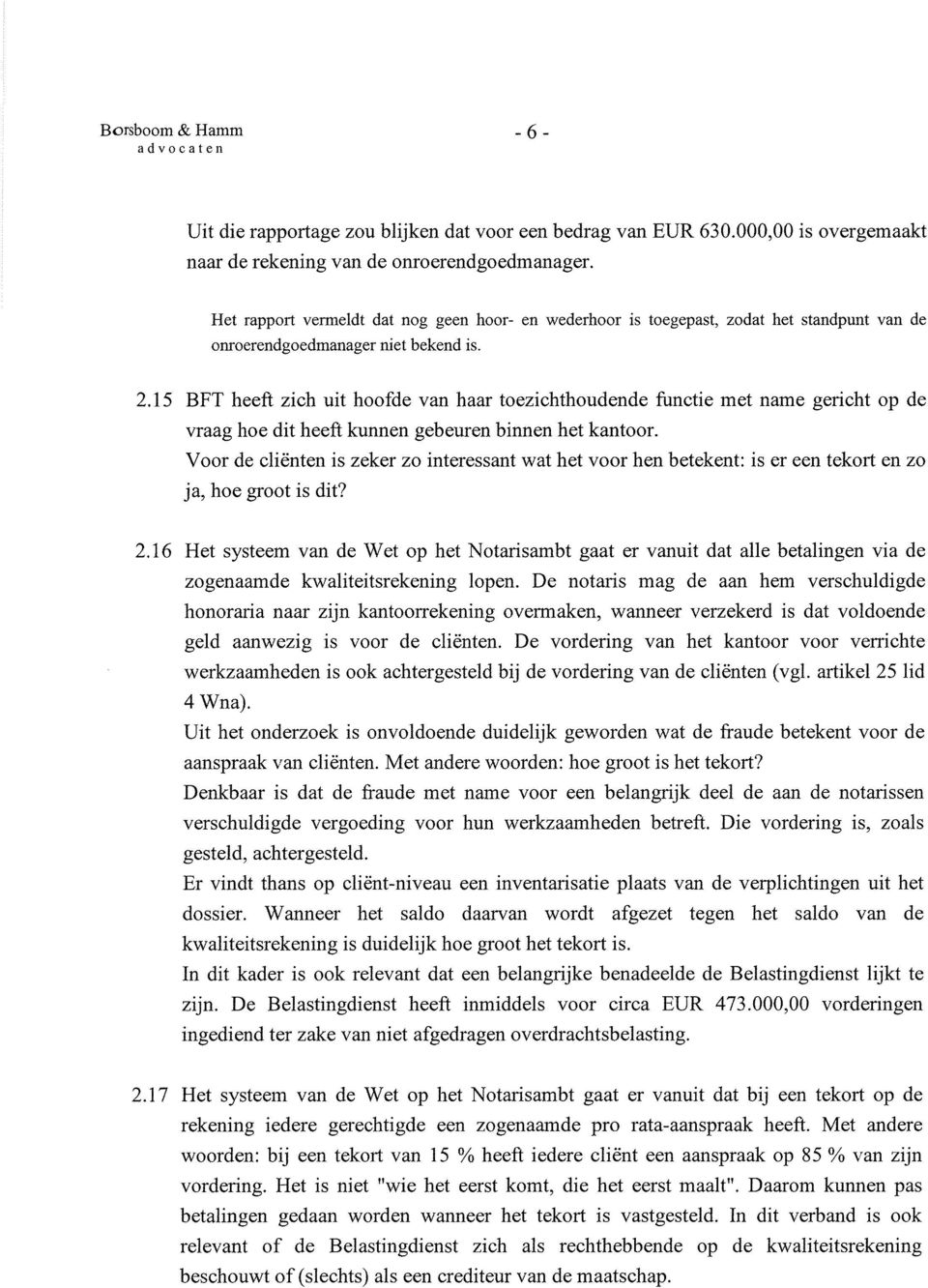 15 BFT heeft zich uit hoofde van haar toezichthoudende functie met name gericht op de vraag hoe dit heeft kunnen gebeuren binnen het kantoor.