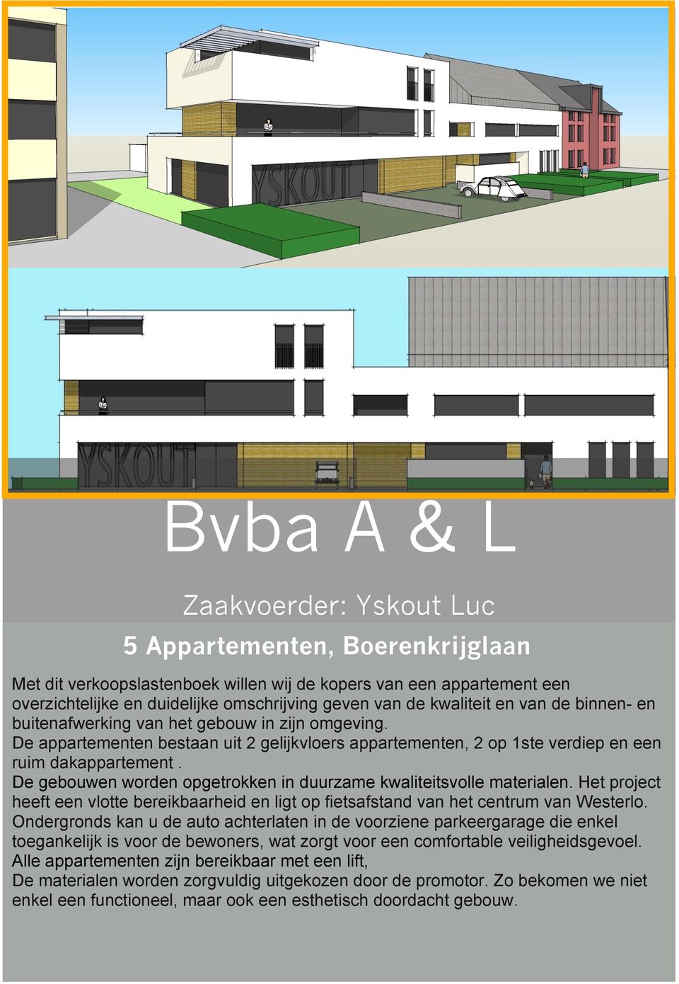 De gebouwen worden opgetrokken in duurzame kwaliteitsvolle materialen. Het project heeft een vlotte bereikbaarheid en ligt op fietsafstand van het centrum van Westerlo.